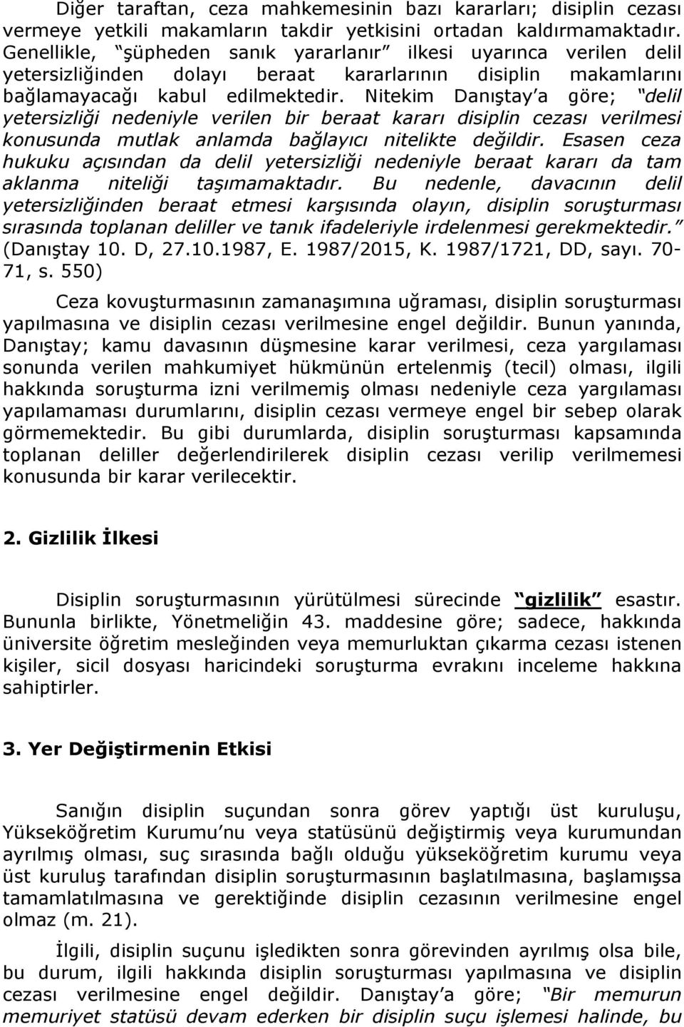 Nitekim Danıştay a göre; delil yetersizliği nedeniyle verilen bir beraat kararı disiplin cezası verilmesi konusunda mutlak anlamda bağlayıcı nitelikte değildir.