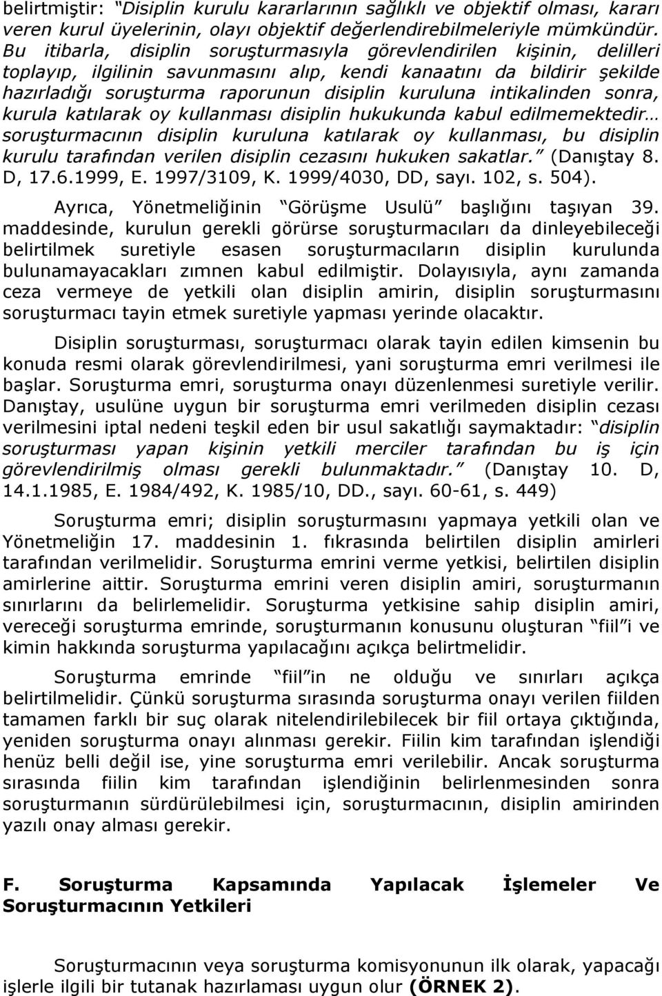 intikalinden sonra, kurula katılarak oy kullanması disiplin hukukunda kabul edilmemektedir soruşturmacının disiplin kuruluna katılarak oy kullanması, bu disiplin kurulu tarafından verilen disiplin