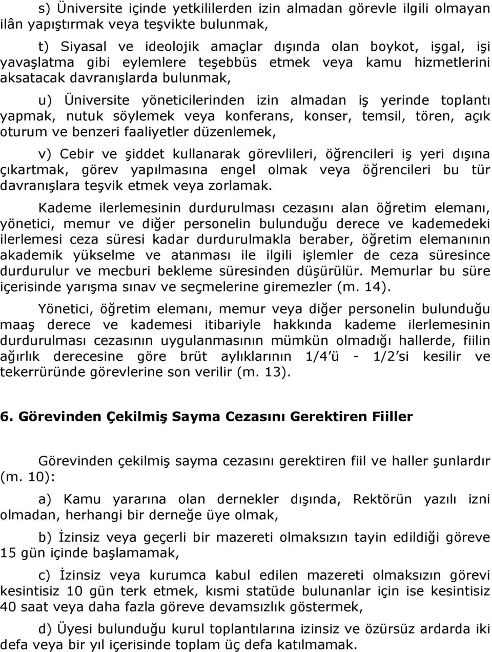 temsil, tören, açık oturum ve benzeri faaliyetler düzenlemek, v) Cebir ve şiddet kullanarak görevlileri, öğrencileri iş yeri dışına çıkartmak, görev yapılmasına engel olmak veya öğrencileri bu tür