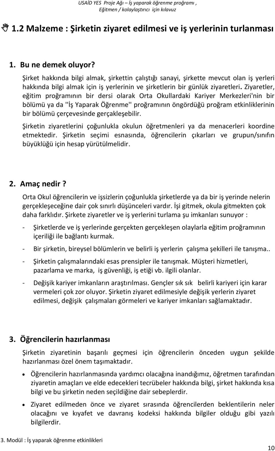 Ziyaretler, eğitim proğramının bir dersi olarak Orta Okullardaki Kariyer Merkezleri'nin bir bölümü ya da ''İş Yaparak Öğrenme'' proğramının öngördüğü proğram etkinliklerinin bir bölümü çerçevesinde