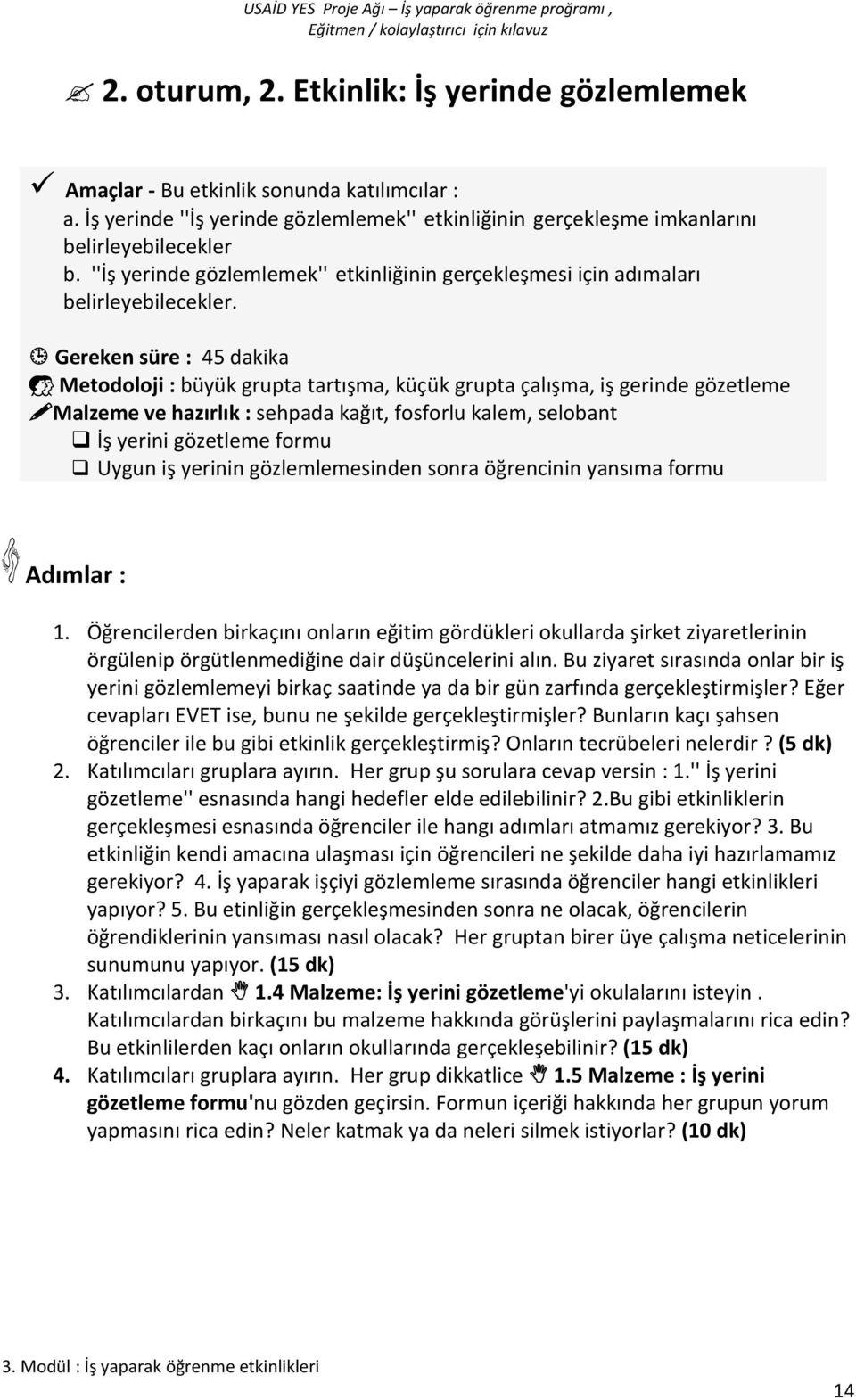 Gereken süre : 45 dakika Metodoloji : büyük grupta tartışma, küçük grupta çalışma, iş gerinde gözetleme Malzeme ve hazırlık : sehpada kağıt, fosforlu kalem, selobant İş yerini gözetleme formu Uygun