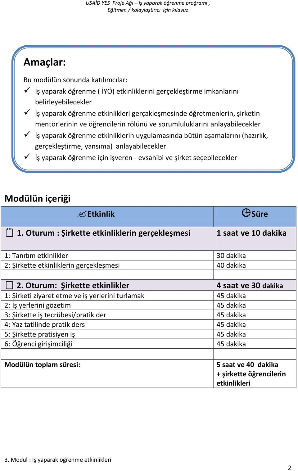 anlayabilecekler İş yaparak öğrenme için işveren - evsahibi ve şirket seçebilecekler Да ја разбираат содржината и условите за потпишување и раскинување на договор за учење преку работа Да ги