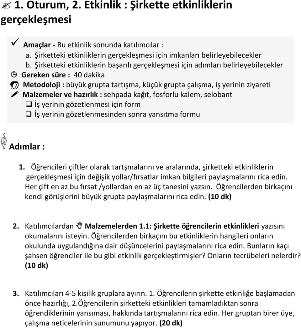 hazırlık : sehpada kağıt, fosforlu kalem, selobant İş yerinin gözetlenmesi için form İş yerinin gözetlenmesinden sonra yansıtma formu Adımlar : 1.