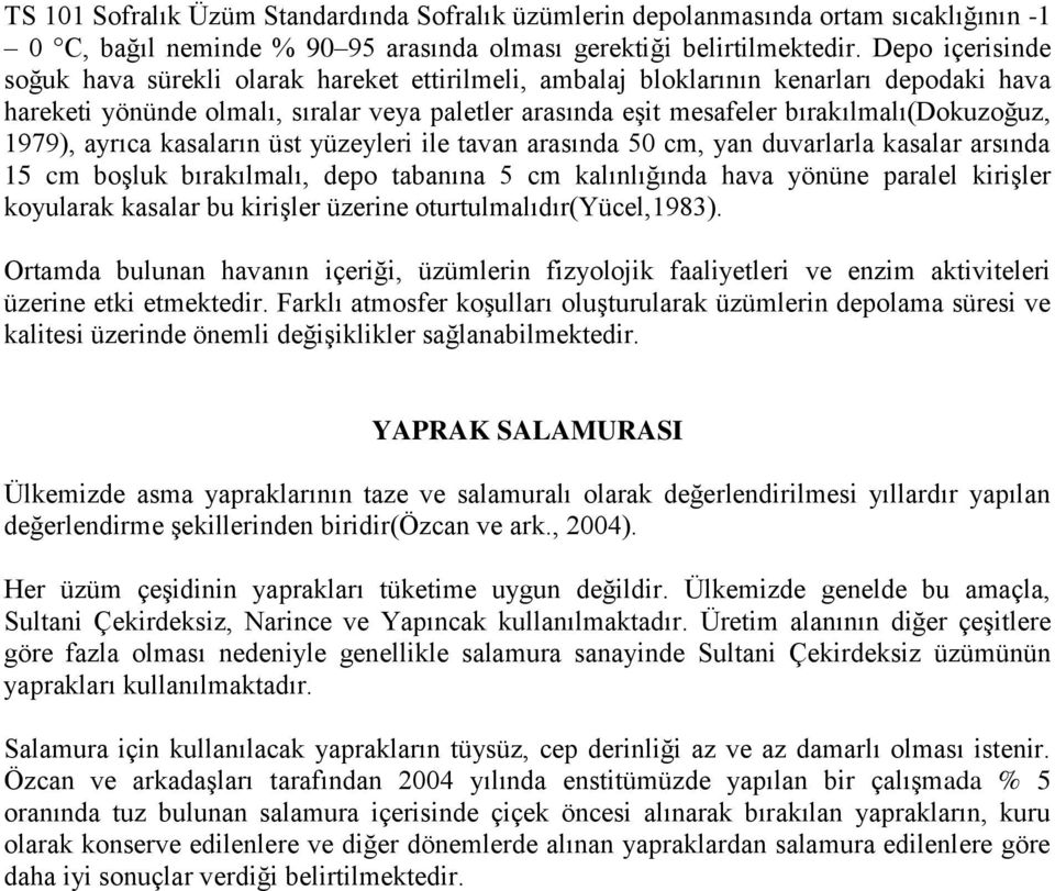 bırakılmalı(dokuzoğuz, 1979), ayrıca kasaların üst yüzeyleri ile tavan arasında 50 cm, yan duvarlarla kasalar arsında 15 cm boģluk bırakılmalı, depo tabanına 5 cm kalınlığında hava yönüne paralel