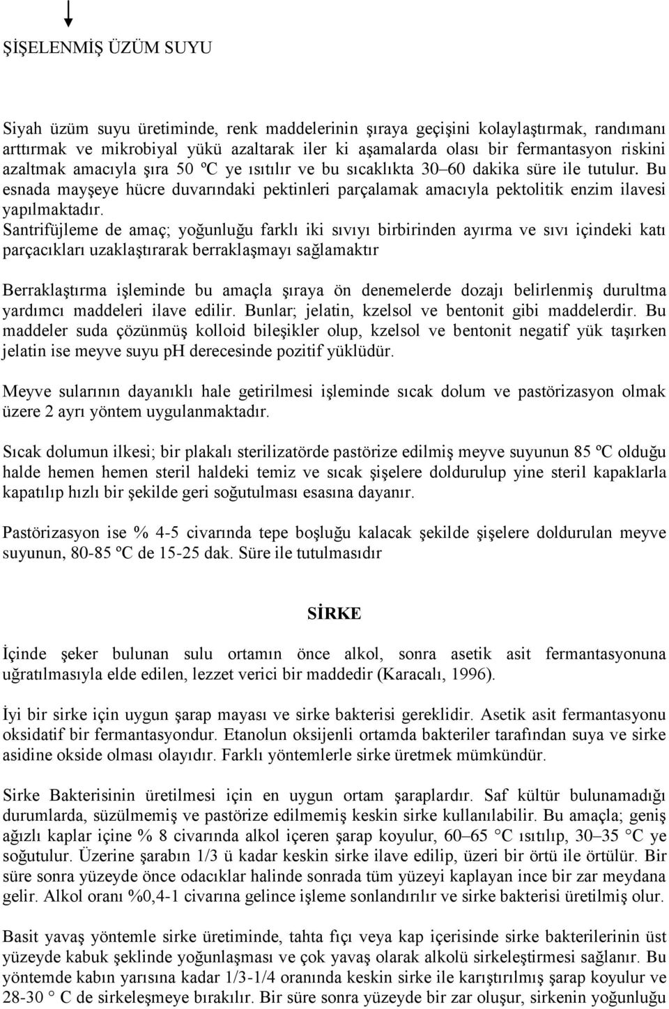 Santrifüjleme de amaç; yoğunluğu farklı iki sıvıyı birbirinden ayırma ve sıvı içindeki katı parçacıkları uzaklaģtırarak berraklaģmayı sağlamaktır BerraklaĢtırma iģleminde bu amaçla Ģıraya ön