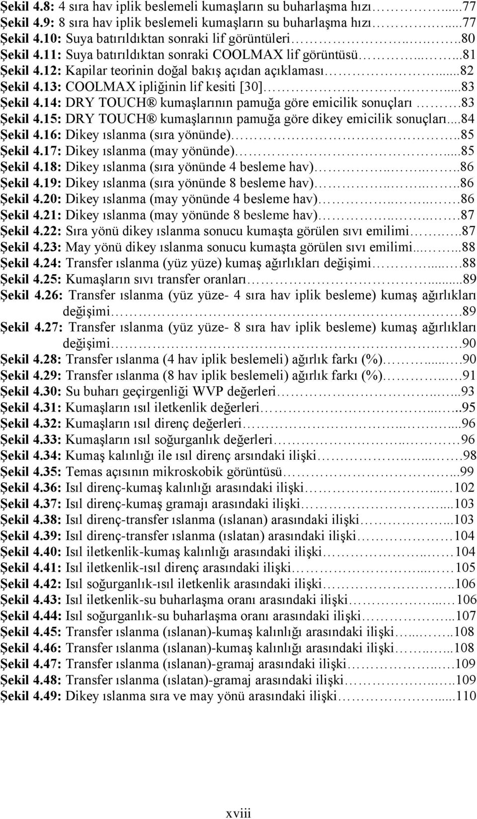 14: DRY TOUCH kumaģlarının pamuğa göre emicilik sonuçları.83 ġekil 4.15: DRY TOUCH kumaģlarının pamuğa göre dikey emicilik sonuçları...84 ġekil 4.16: Dikey ıslanma (sıra yönünde)..85 ġekil 4.