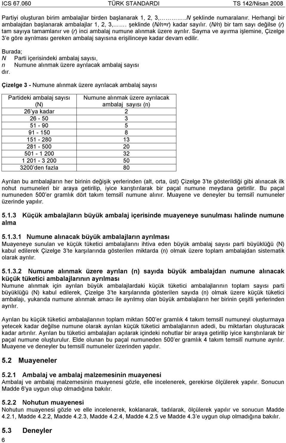 Sayma ve ayırma işlemine, Çizelge 3 e göre ayrılması gereken ambalaj sayısına erişilinceye kadar devam edilir.