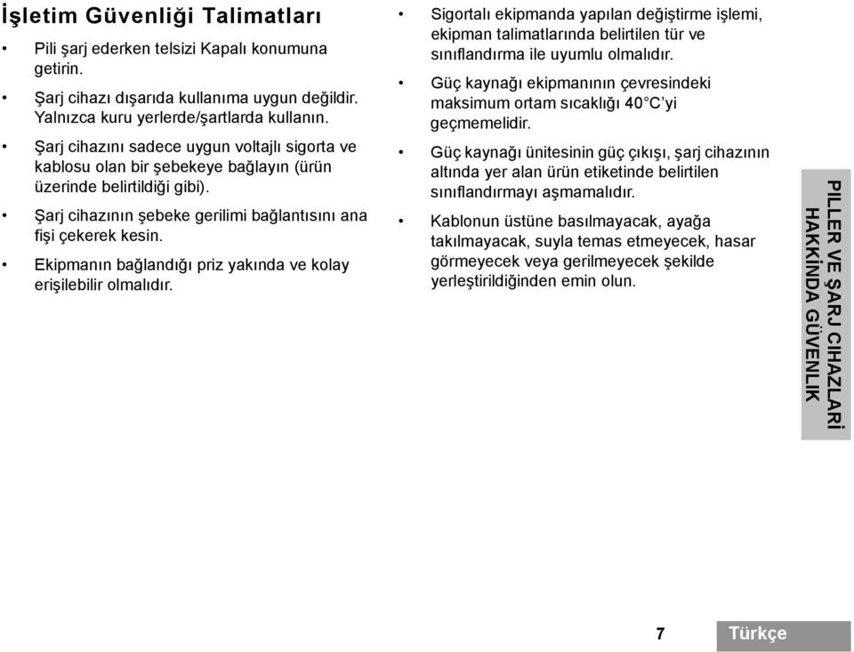 Ekipmanın bağlandığı priz yakında ve kolay erişilebilir olmalıdır. Sigortalı ekipmanda yapılan değiştirme işlemi, ekipman talimatlarında belirtilen tür ve sınıflandırma ile uyumlu olmalıdır.