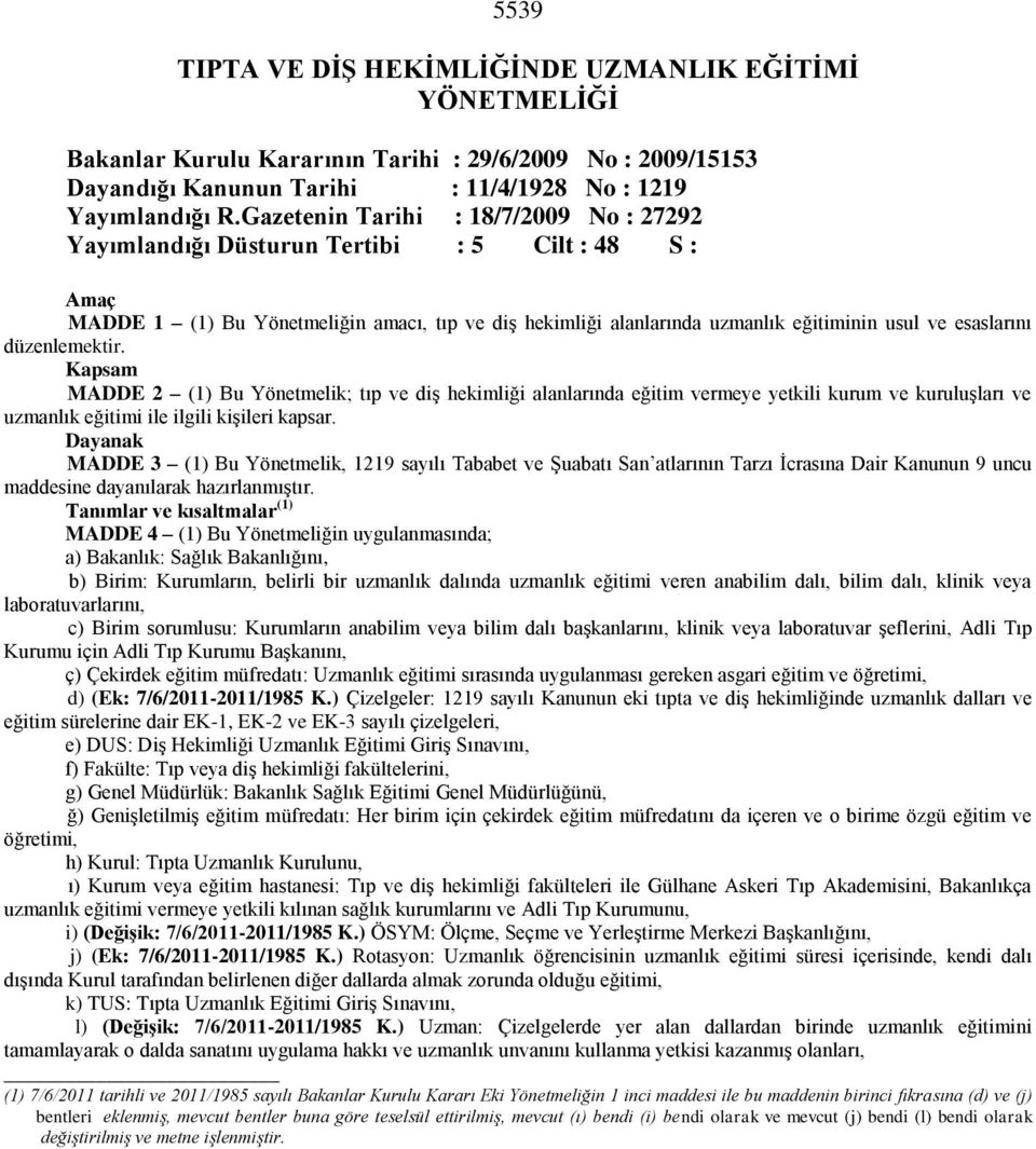 düzenlemektir. Kapsam MADDE 2 (1) Bu Yönetmelik; tıp ve diş hekimliği alanlarında eğitim vermeye yetkili kurum ve kuruluşları ve uzmanlık eğitimi ile ilgili kişileri kapsar.