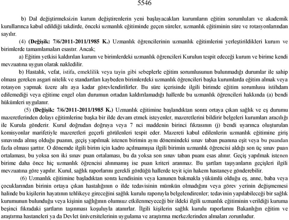 Ancak; a) Eğitim yetkisi kaldırılan kurum ve birimlerdeki uzmanlık öğrencileri Kurulun tespit edeceği kurum ve birime kendi mevzuatına uygun olarak nakledilir.