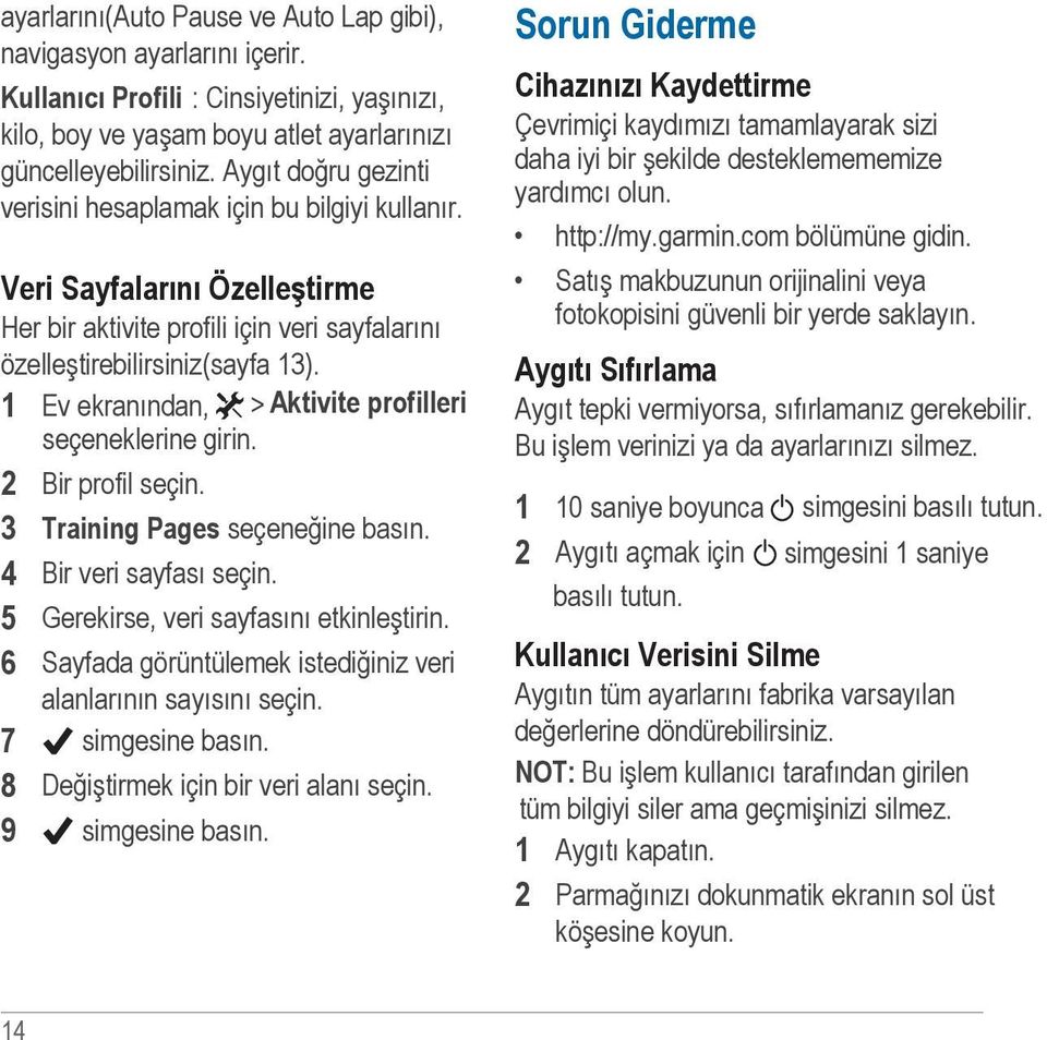 1 Ev ekranından, > Aktivite profilleri seçeneklerine girin. 2 Bir profil seçin. 3 Training Pages seçeneğine basın. 4 Bir veri sayfası seçin. 5 Gerekirse, veri sayfasını etkinleştirin.