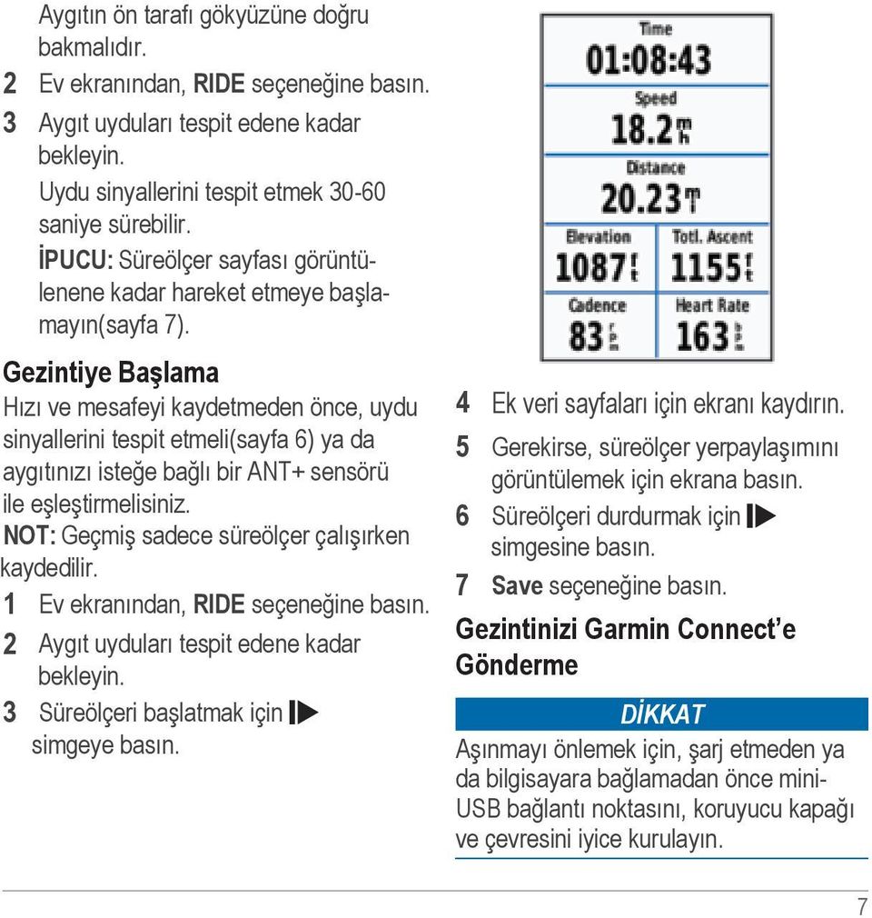 Gezintiye Başlama Hızı ve mesafeyi kaydetmeden önce, uydu sinyallerini tespit etmeli(sayfa 6) ya da aygıtınızı isteğe bağlı bir ANT+ sensörü ile eşleştirmelisiniz.