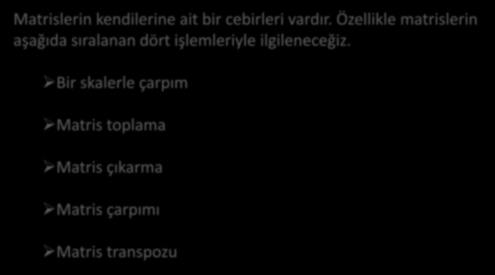 What Matrislerde a computer??? İşlemler Matrislerin kilerine ait bir cebirleri vardır.