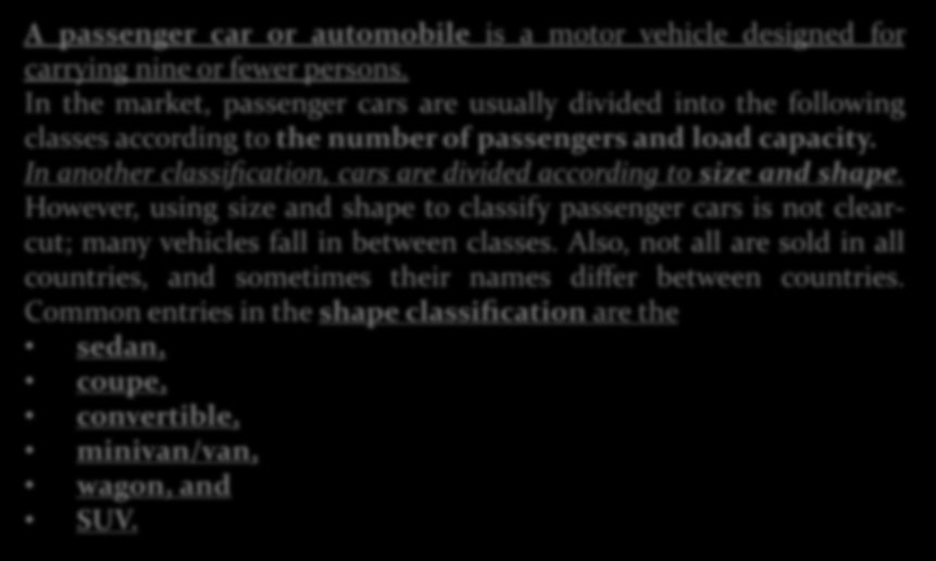 Passenger Car Classifications A passenger car or automobile is a motor vehicle designed for carrying nine or fewer persons.