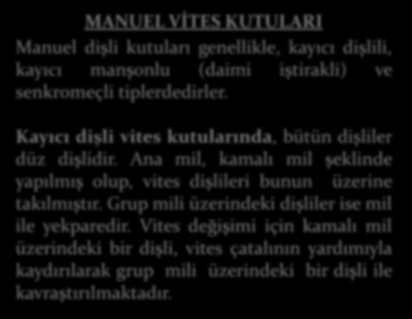 MANUEL VİTES KUTULARI Manuel dişli kutuları genellikle, kayıcı dişlili, kayıcı manşonlu (daimi iştirakli) ve senkromeçli tiplerdedirler. Kayıcı dişli vites kutularında, bütün dişliler düz dişlidir.