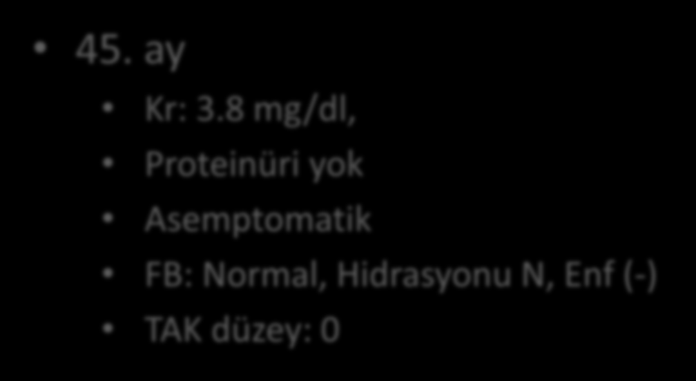 Hilal 10 yaş, kız Nefronofitizi Preemptive Rezidü idrar: 1000 cc/g 37 yaş Anneden nakil 4 uyum (1A, 1DR, 2B) Bsx/Pred/MMF/TAC Soğuk iskemi 4 saat PreOp Kr: 5.6 mg/dl Bazal Kr: 0.