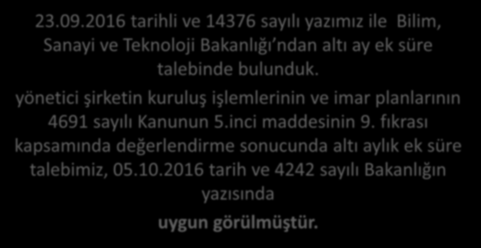 23.09.2016 tarihli ve 14376 sayılı yazımız ile Bilim, Sanayi ve Teknoloji Bakanlığı ndan altı ay ek süre talebinde bulunduk.