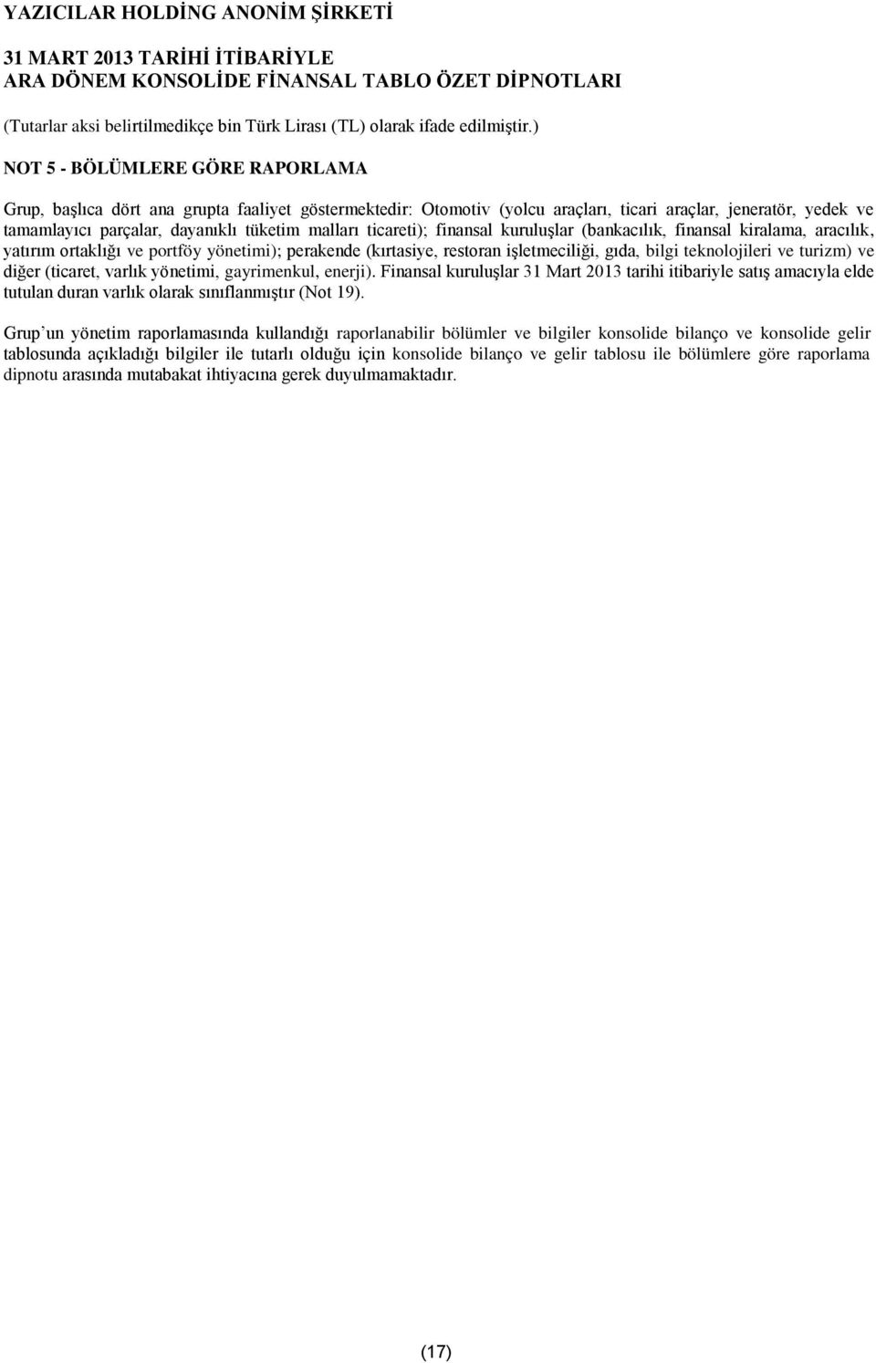 diğer (ticaret, varlık yönetimi, gayrimenkul, enerji). Finansal kuruluşlar 31 Mart 2013 tarihi itibariyle satış amacıyla elde tutulan duran varlık olarak sınıflanmıştır (Not 19).