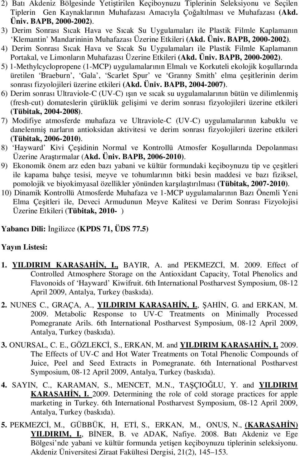 4) Derim Sonras S cak Hava ve S cak Su Uygulamalar ile Plastik Filmle Kaplaman n Portakal, ve Limonlar n Muhafazas Üzerine Etkileri (Akd. Üniv. BAPB, 2000-2002).