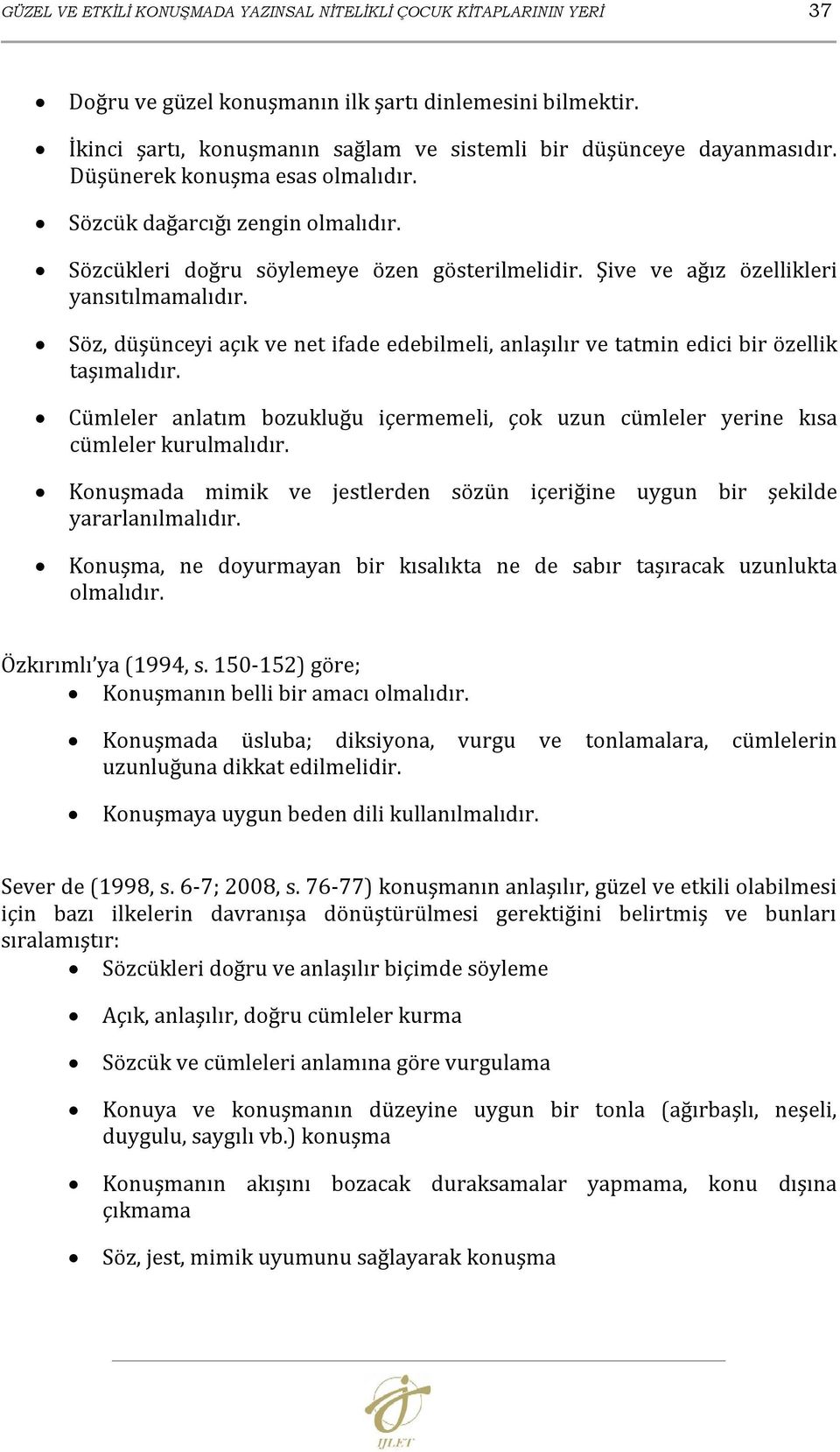 Şive ve ağız özellikleri yansıtılmamalıdır. Söz, düşünceyi açık ve net ifade edebilmeli, anlaşılır ve tatmin edici bir özellik taşımalıdır.