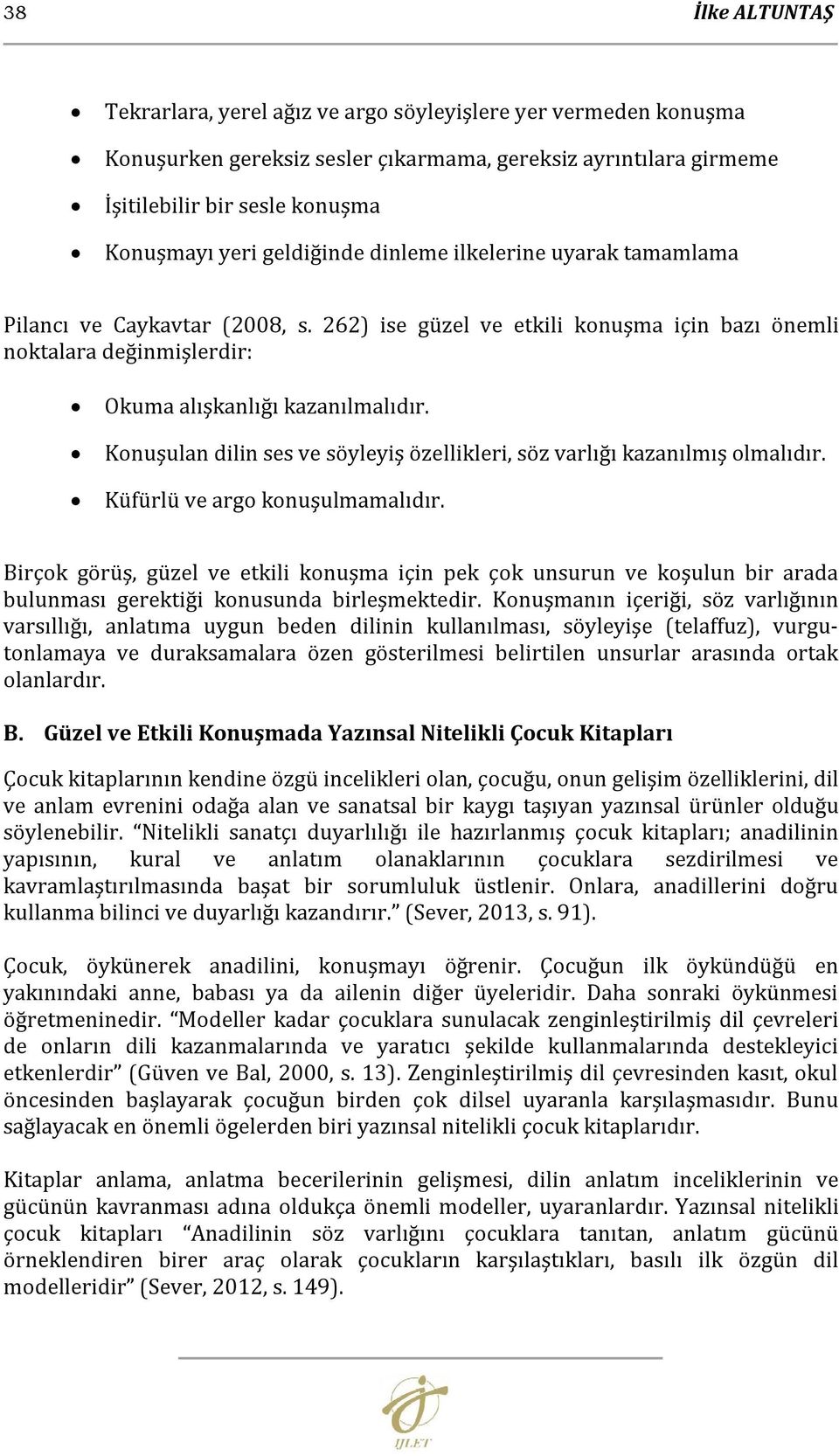 Konuşulan dilin ses ve söyleyiş özellikleri, söz varlığı kazanılmış olmalıdır. Küfürlü ve argo konuşulmamalıdır.