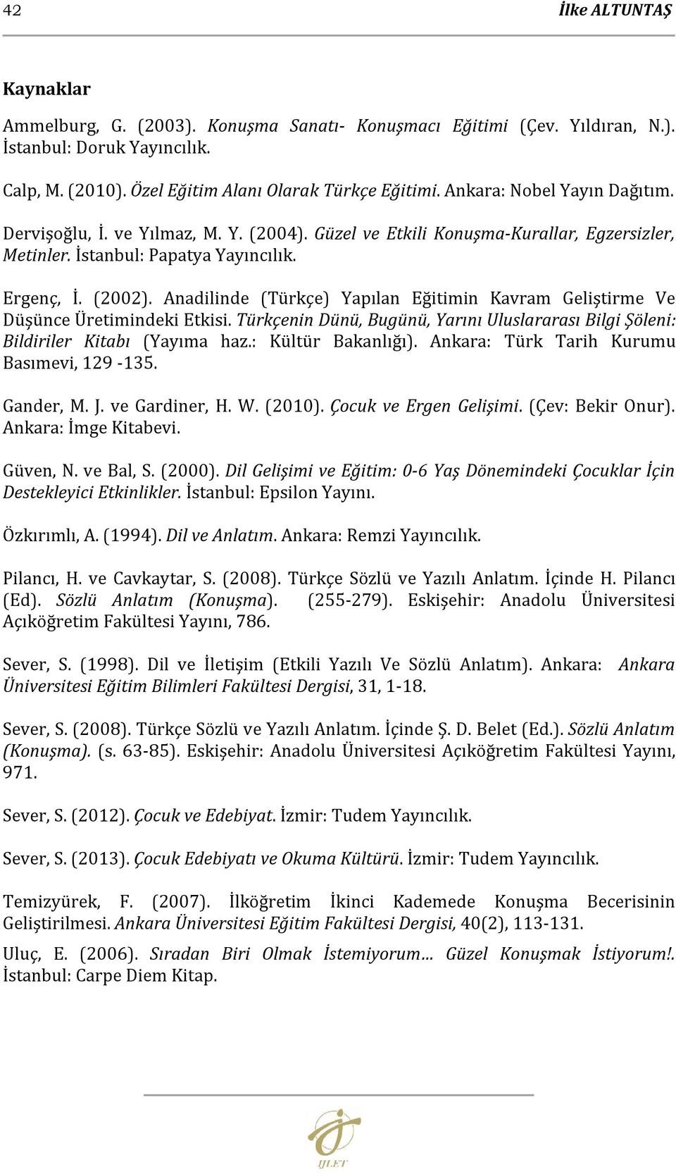 Anadilinde (Türkçe) Yapılan Eğitimin Kavram Geliştirme Ve Düşünce Üretimindeki Etkisi. Türkçenin Dünü, Bugünü, Yarını Uluslararası Bilgi Şöleni: Bildiriler Kitabı (Yayıma haz.: Kültür Bakanlığı).