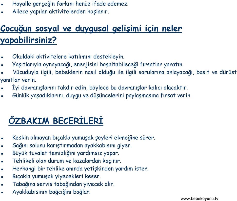 İyi davranışlarını takdir edin, böylece bu davranışlar kalıcı olacaktır. Günlük yaşadıklarını, duygu ve düşüncelerini paylaşmasına fırsat verin.