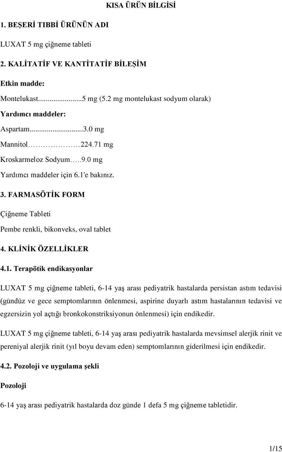 FARMASÖTİK FORM Çiğneme Tableti Pembe renkli, bikonveks, oval tablet 4. KLİNİK ÖZELLİKLER 4.1.