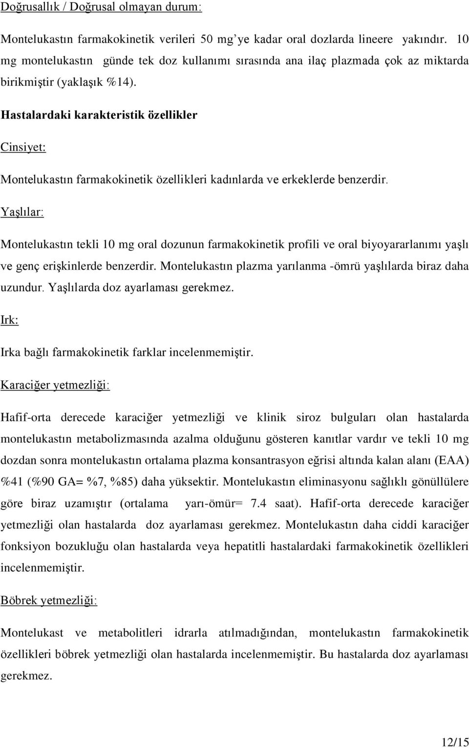 Hastalardaki karakteristik özellikler Cinsiyet: Montelukastın farmakokinetik özellikleri kadınlarda ve erkeklerde benzerdir.