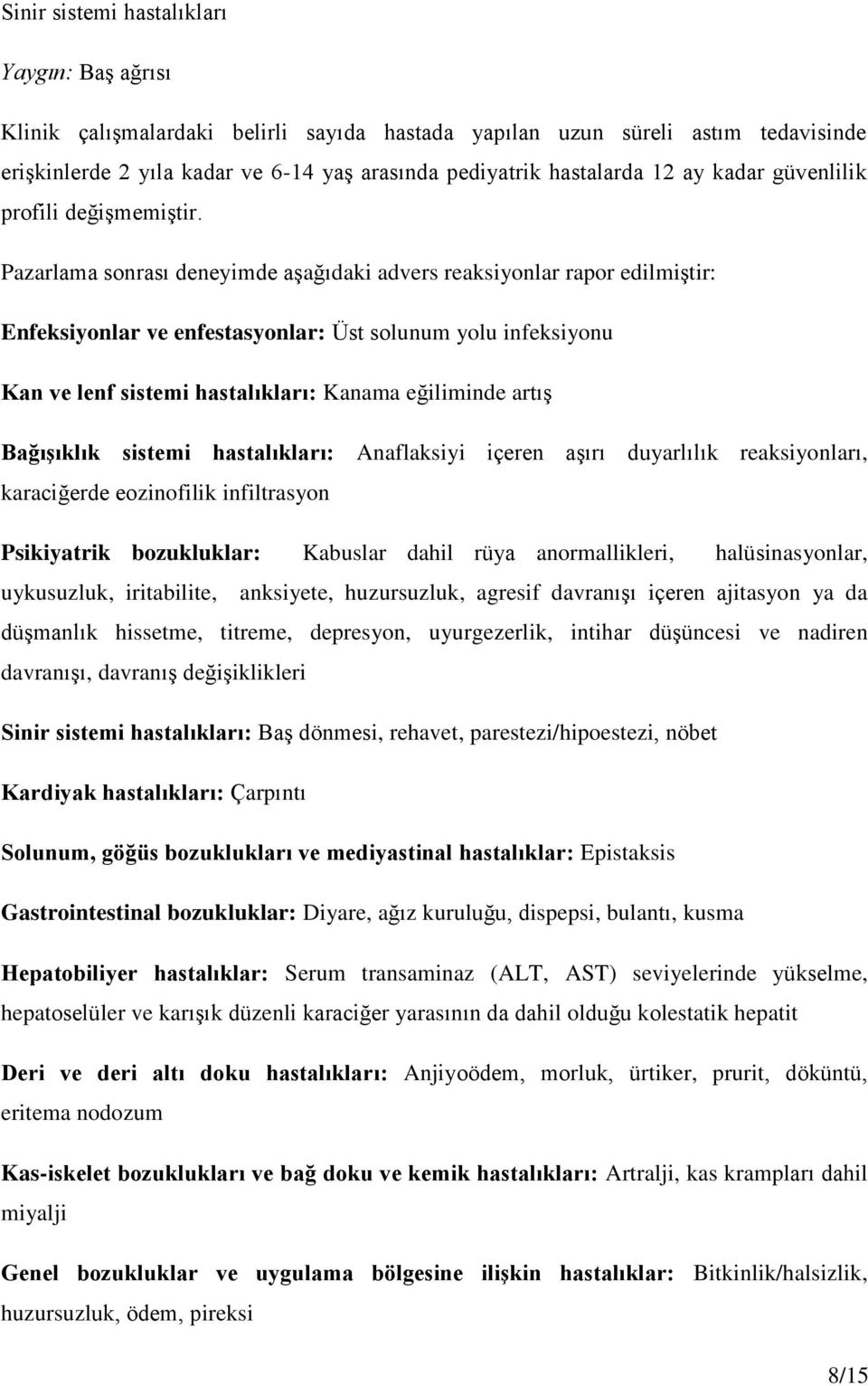 Pazarlama sonrası deneyimde aşağıdaki advers reaksiyonlar rapor edilmiştir: Enfeksiyonlar ve enfestasyonlar: Üst solunum yolu infeksiyonu Kan ve lenf sistemi hastalıkları: Kanama eğiliminde artış