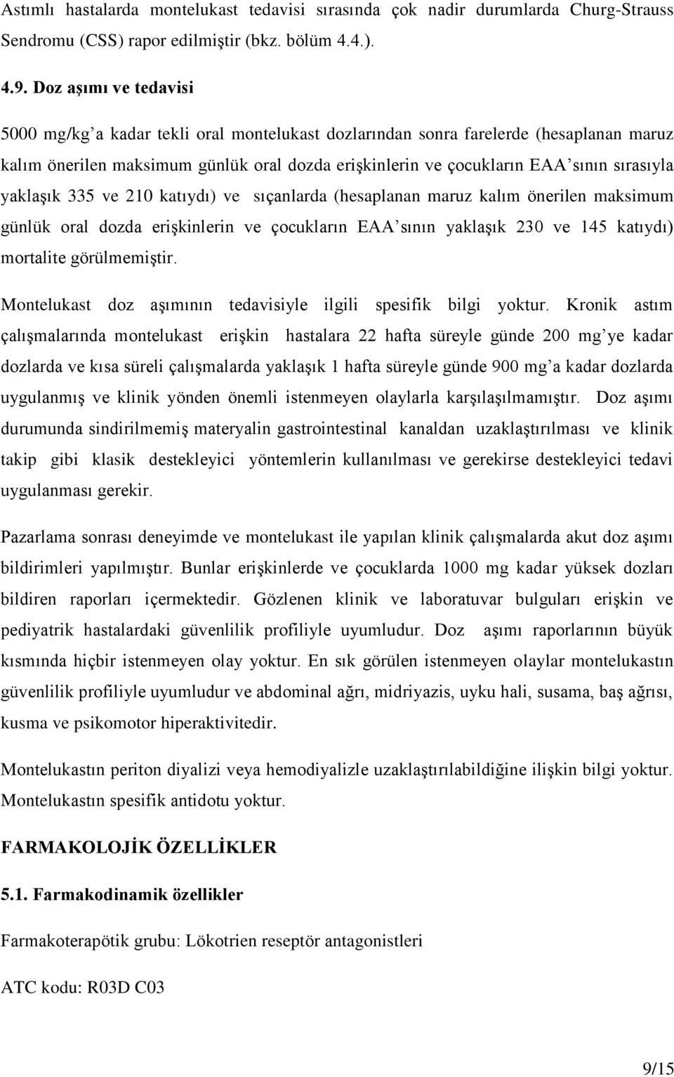 yaklaşık 335 ve 210 katıydı) ve sıçanlarda (hesaplanan maruz kalım önerilen maksimum günlük oral dozda erişkinlerin ve çocukların EAA sının yaklaşık 230 ve 145 katıydı) mortalite görülmemiştir.