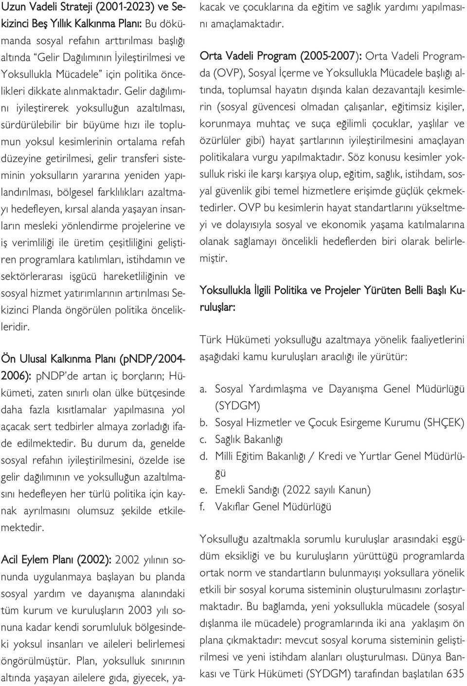 Gelir da l m - n iyilefltirerek yoksullu un azalt lmas, sürdürülebilir bir büyüme h z ile toplumun yoksul kesimlerinin ortalama refah düzeyine getirilmesi, gelir transferi sisteminin yoksullar n