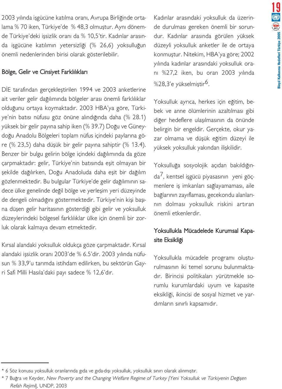 Bölge, Gelir ve Cinsiyet Farkl l klar D E taraf ndan gerçeklefltirilen 1994 ve 2003 anketlerine ait veriler gelir da l m nda bölgeler aras önemli farkl l klar oldu unu ortaya koymaktad r.