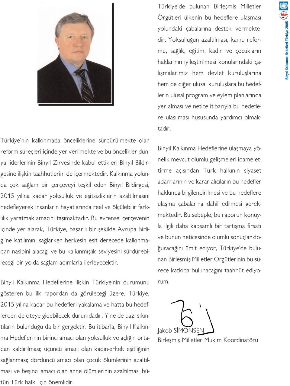 Kalk nma yolunda çok sa lam bir çerçeveyi teflkil eden Biny l Bildirgesi, 2015 y l na kadar yoksulluk ve eflitsizliklerin azalt lmas n hedefleyerek insanlar n hayatlar nda reel ve ölçülebilir farkl l