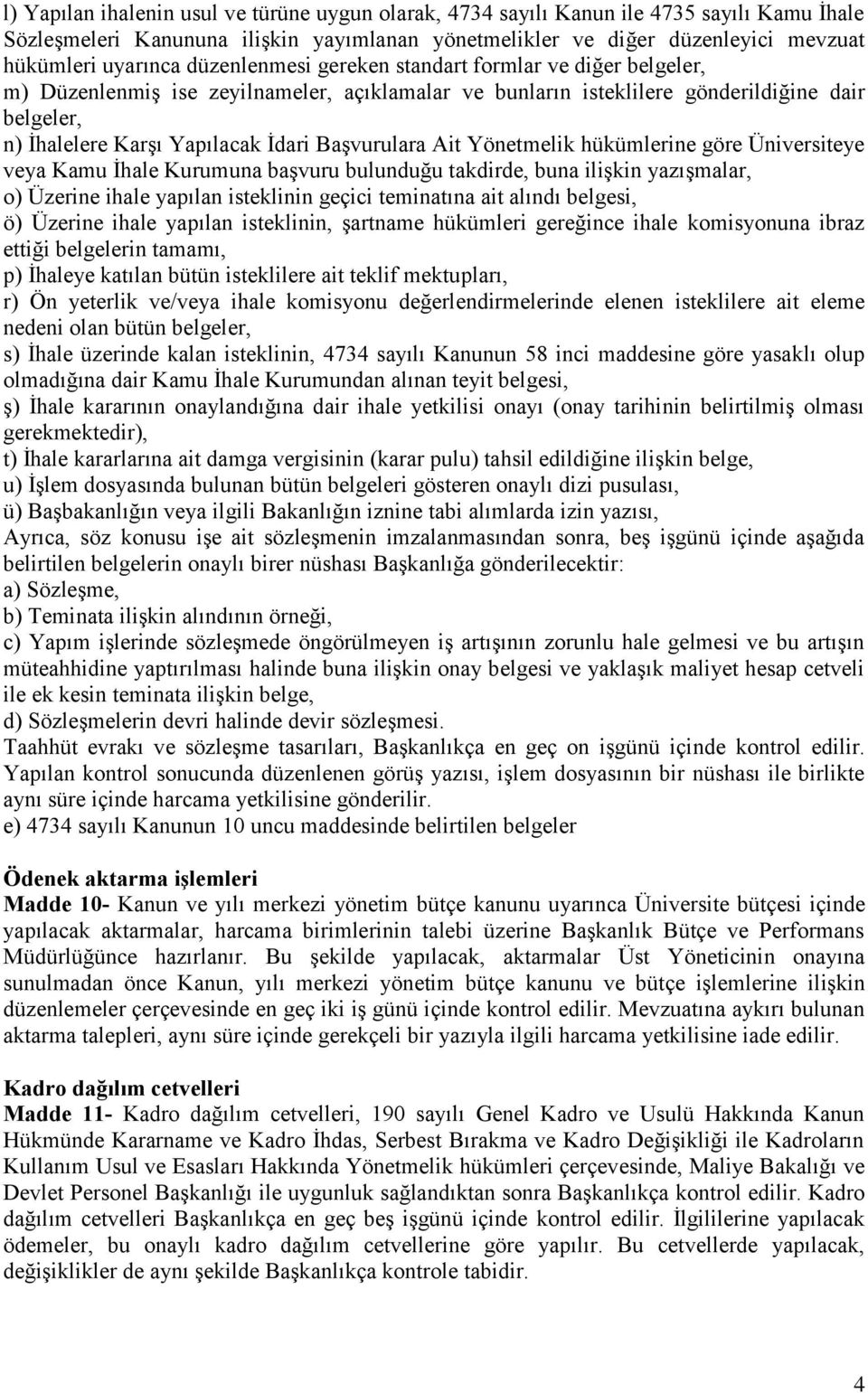 Başvurulara Ait Yönetmelik hükümlerine göre Üniversiteye veya Kamu İhale Kurumuna başvuru bulunduğu takdirde, buna ilişkin yazışmalar, o) Üzerine ihale yapılan isteklinin geçici teminatına ait alındı