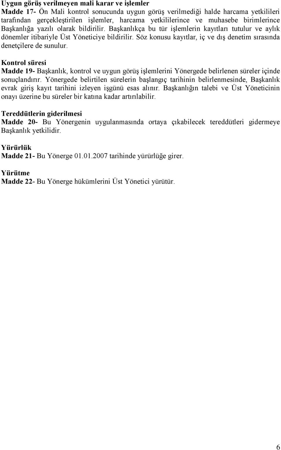 Söz konusu kayıtlar, iç ve dış denetim sırasında denetçilere de sunulur. Kontrol süresi Madde 19- Başkanlık, kontrol ve uygun görüş işlemlerini Yönergede belirlenen süreler içinde sonuçlandırır.