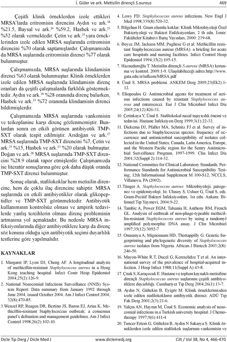 Çalışmamızda da MRSA suşlarında eritromisin direnci %77 olarak bulunmuştur. Çalışmamızda, MRSA suşlarında klindamisin direnci %63 olarak bulunmuştur.