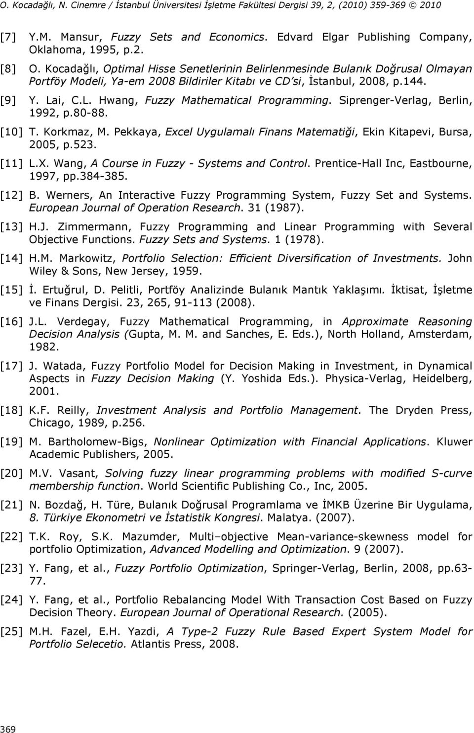 Sipreger-Verlag, Berli, 992, p.8-88. [] T. Korkmaz, M. Pekkaya, Excel Uygulamalı Fias Matematiği, Eki Kitapevi, Bursa, 25, p.523. [] L.X. Wag, A Course i Fuzzy - Systems ad Cotrol.