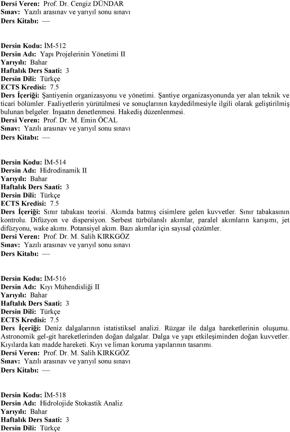 HakediA düzenlenmesi. Dersi Veren: Prof. Dr. M. Emin ÖCAL Dersin Kodu: +M-514 Dersin Ad: Hidrodinamik II Ders çeri,i: S:n:r tabakas: teorisi. Ak:mda batm:a cisimlere gelen kuvvetler.