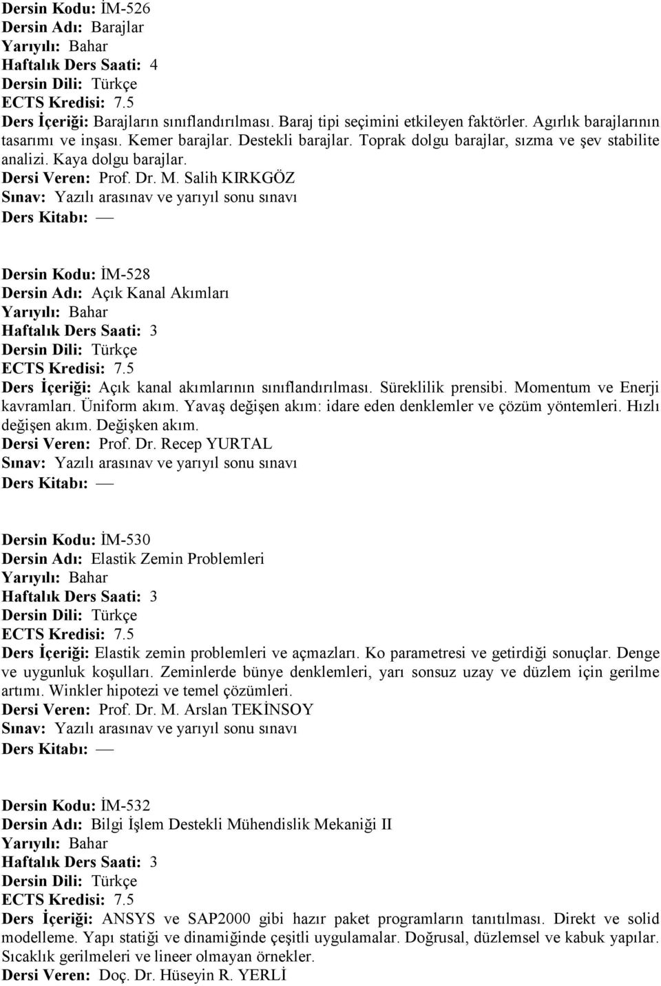 Salih KIRKGÖZ Dersin Kodu: +M-528 Dersin Ad: Aç:k Kanal Ak:mlar: Ders çeri,i: Aç:k kanal ak:mlar:n:n s:n:fland:r:lmas:. Süreklilik prensibi. Momentum ve Enerji kavramlar:. Üniform ak:m. YavaA de?