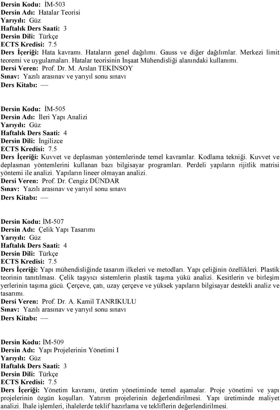 Kodlama tekni?i. Kuvvet ve deplasman yöntemlerini kullanan baz: bilgisayar programlar:. Perdeli yap:lar:n rijitlik matrisi yöntemi ile analizi. Yap:lar:n lineer olmayan analizi. Dersi Veren: Prof. Dr.