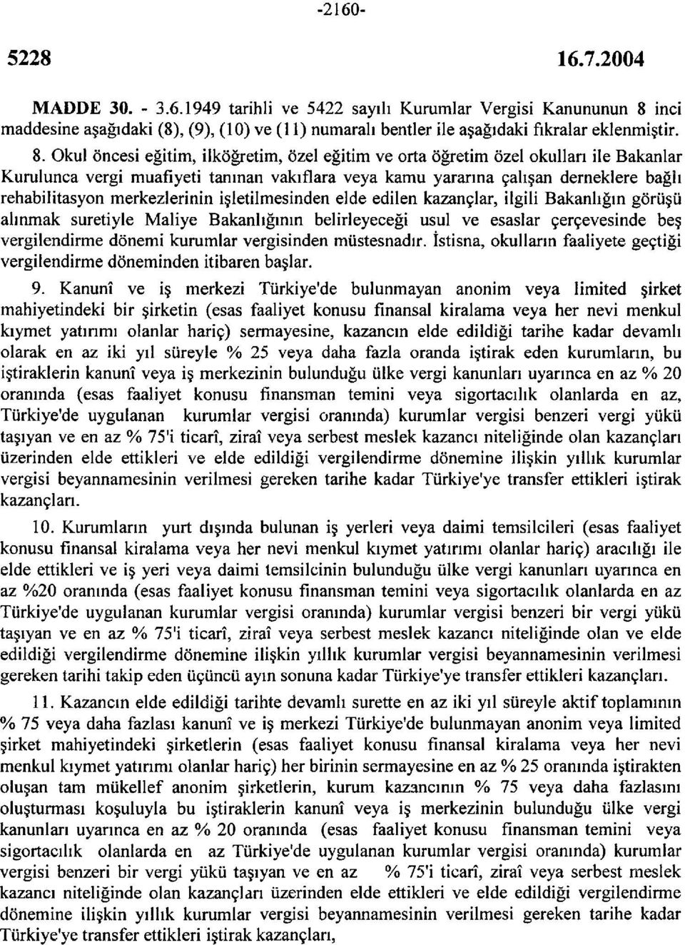 Okul öncesi eğitim, ilköğretim, özel eğitim ve orta öğretim özel okulları ile Bakanlar Kurulunca vergi muafiyeti tanınan vakıflara veya kamu yararına çalışan derneklere bağlı rehabilitasyon