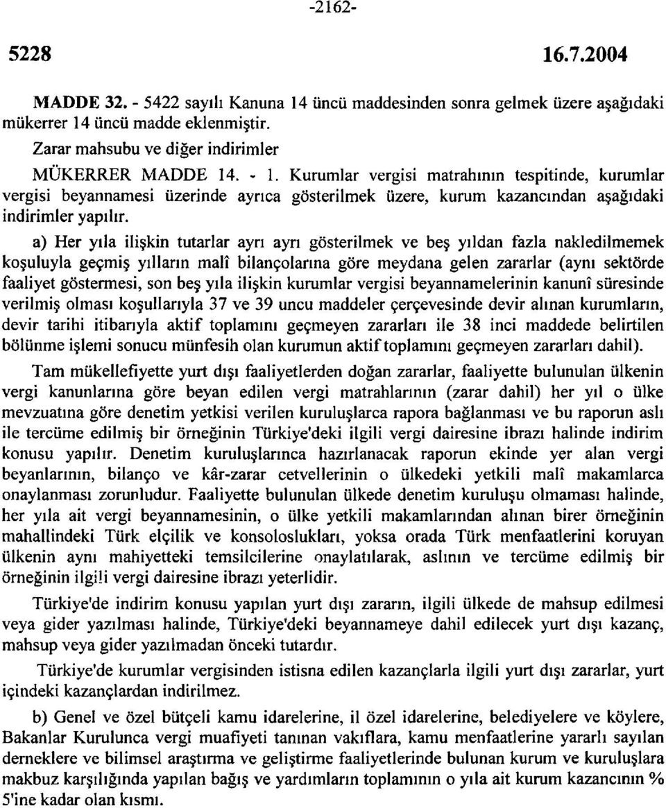 a) Her yıla ilişkin tutarlar ayrı ayrı gösterilmek ve beş yıldan fazla nakledilmemek koşuluyla geçmiş yılların malî bilançolarına göre meydana gelen zararlar (aynı sektörde faaliyet göstermesi, son