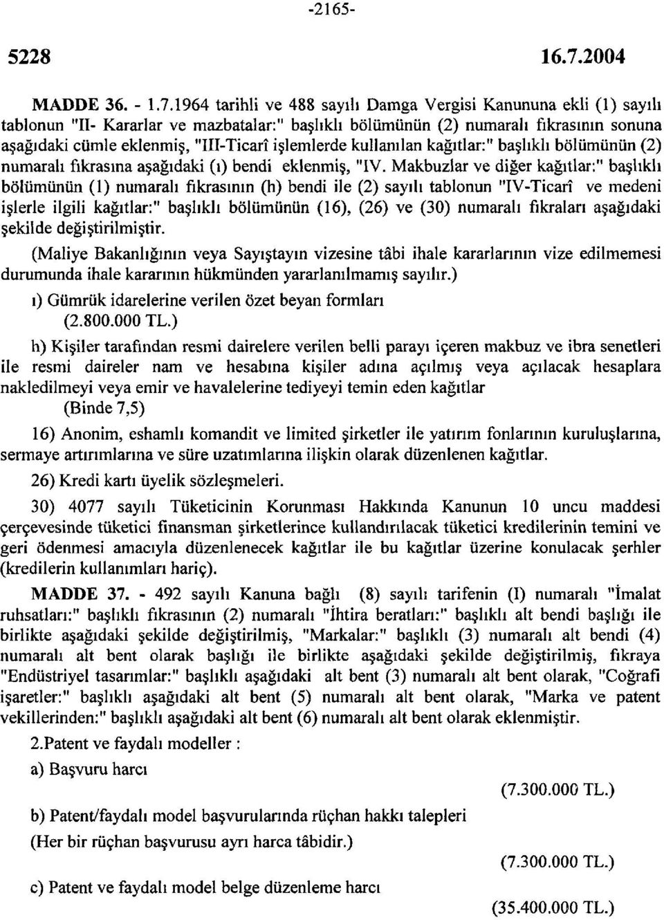 işlemlerde kullanılan kağıtlar:" başlıklı bölümünün (2) numaralı fıkrasına aşağıdaki (ı) bendi eklenmiş, "IV.