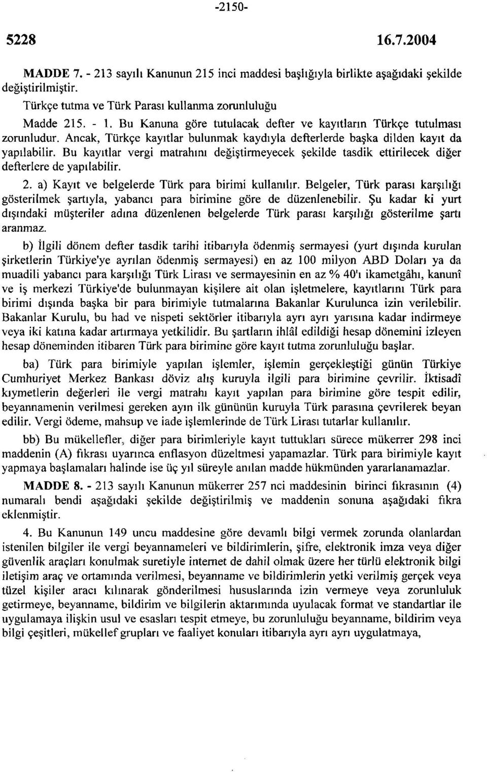 Bu kayıtlar vergi matrahını değiştirmeyecek şekilde tasdik ettirilecek diğer defterlere de yapılabilir. 2. a) Kayıt ve belgelerde Türk para birimi kullanılır.