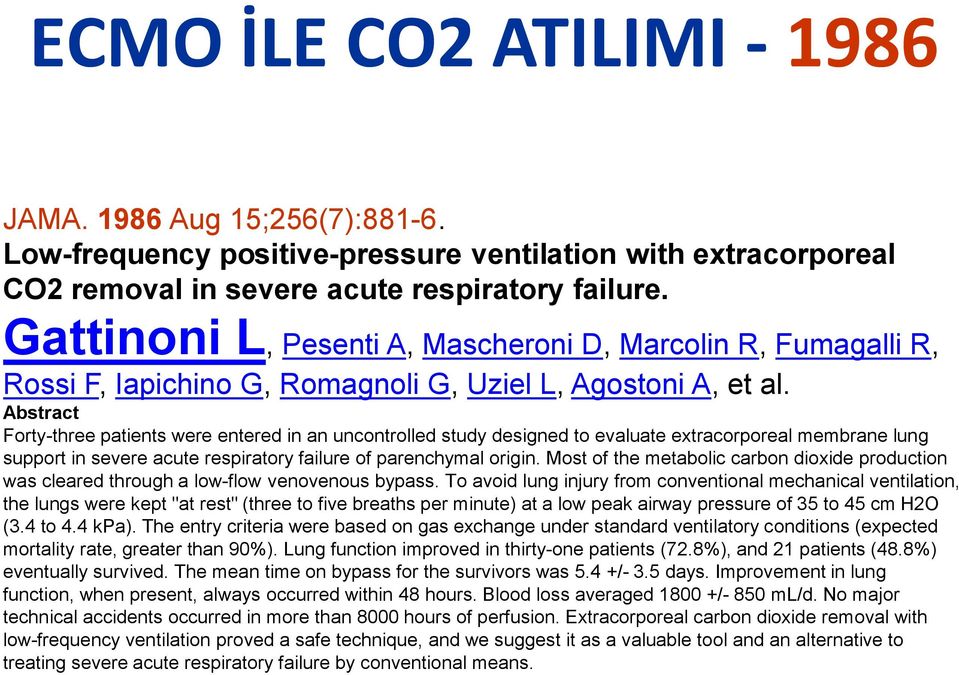 Abstract Forty-three patients were entered in an uncontrolled study designed to evaluate extracorporeal membrane lung support in severe acute respiratory failure of parenchymal origin.