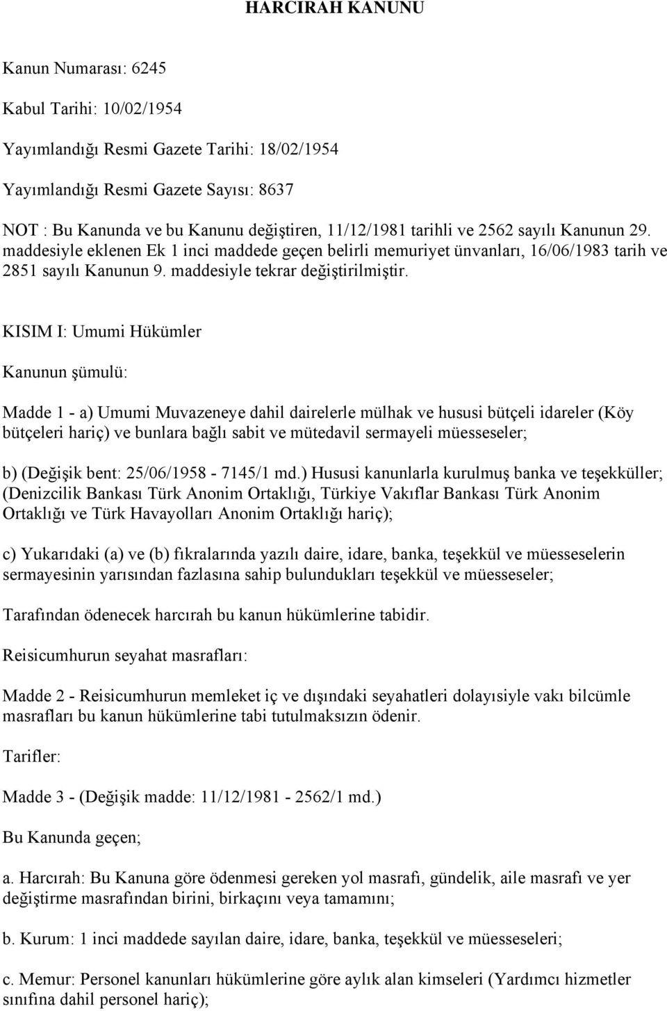 KISIM I: Umumi Hükümler Kanunun şümulü: Madde 1 - a) Umumi Muvazeneye dahil dairelerle mülhak ve hususi bütçeli idareler (Köy bütçeleri hariç) ve bunlara bağlı sabit ve mütedavil sermayeli