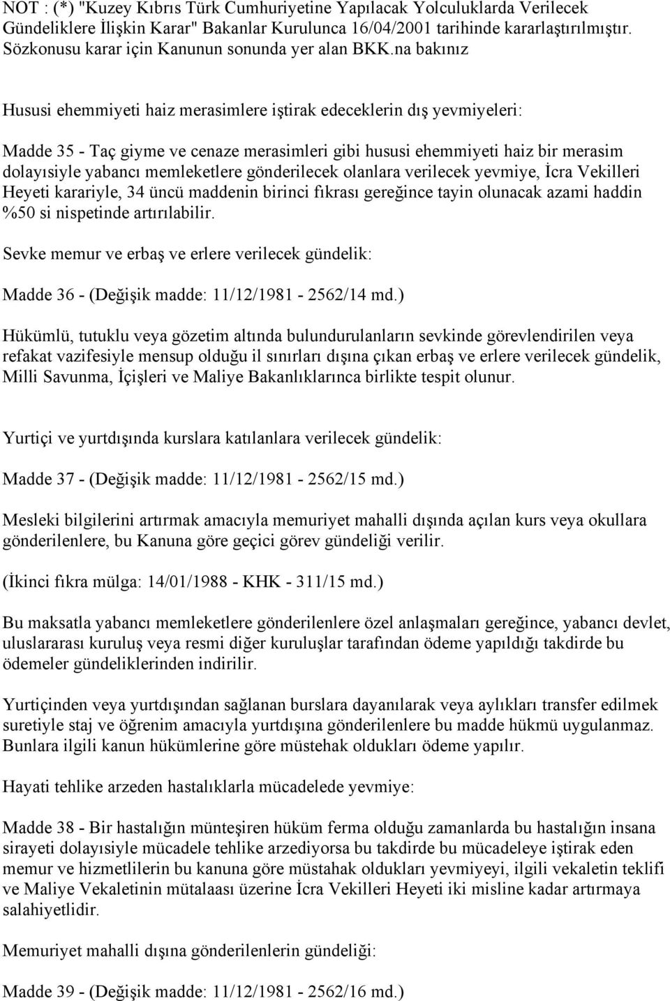 na bakınız Hususi ehemmiyeti haiz merasimlere iştirak edeceklerin dış yevmiyeleri: Madde 35 - Taç giyme ve cenaze merasimleri gibi hususi ehemmiyeti haiz bir merasim dolayısiyle yabancı memleketlere