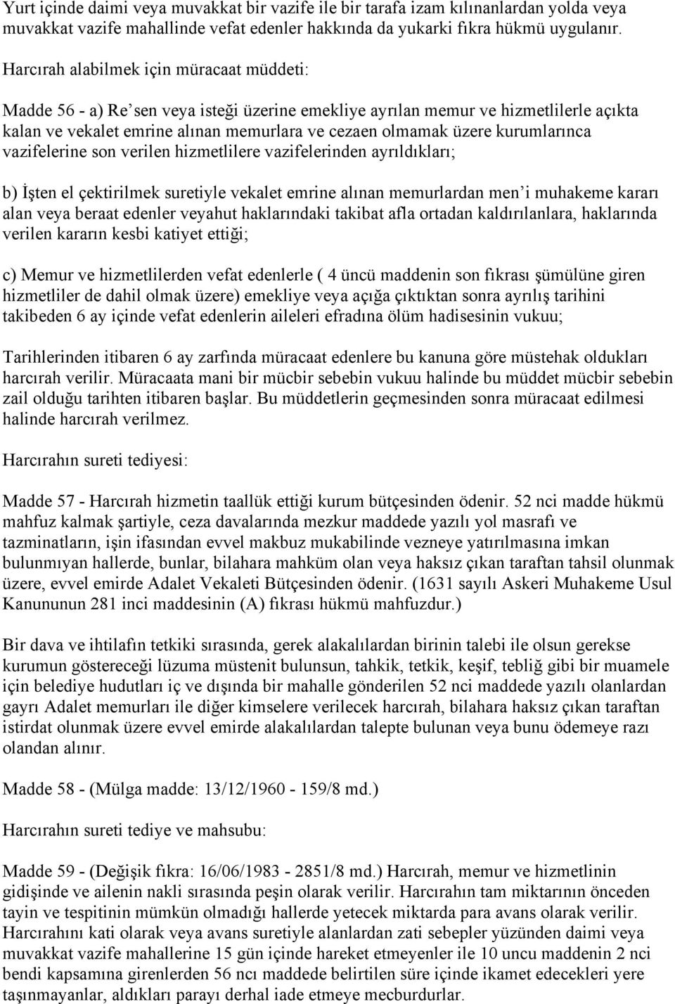 kurumlarınca vazifelerine son verilen hizmetlilere vazifelerinden ayrıldıkları; b) İşten el çektirilmek suretiyle vekalet emrine alınan memurlardan men i muhakeme kararı alan veya beraat edenler