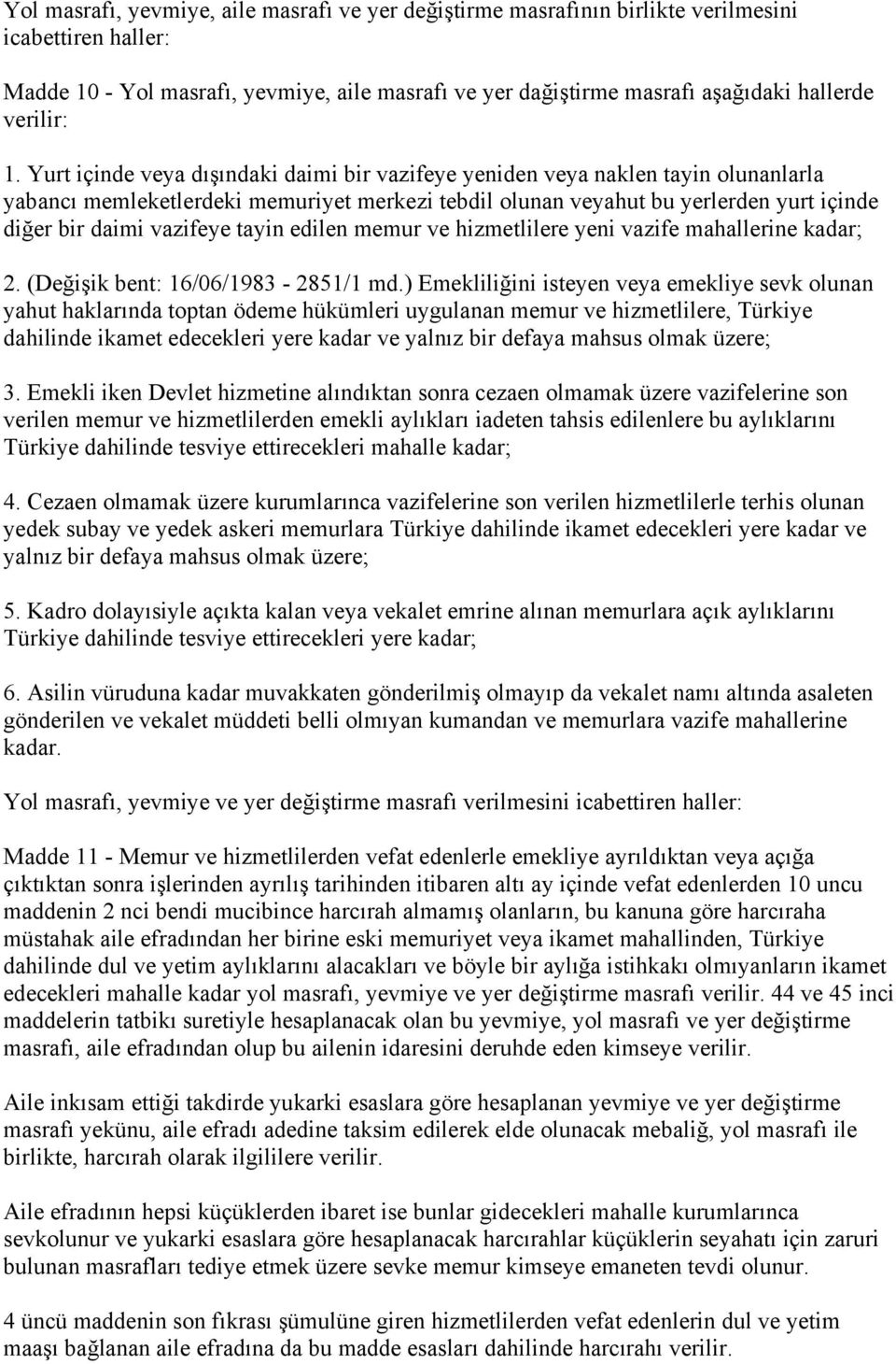 Yurt içinde veya dışındaki daimi bir vazifeye yeniden veya naklen tayin olunanlarla yabancı memleketlerdeki memuriyet merkezi tebdil olunan veyahut bu yerlerden yurt içinde diğer bir daimi vazifeye